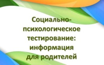 РОДИТЕЛЯМ О СОЦИАЛЬНО-ПСИХОЛОГИЧЕСКОМ ТЕСТИРОВАНИИ